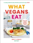 What Vegans Eat : A Cookbook for Everyone with Over 100 Delicious Recipes. Recommended by Veganuary - Book