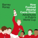 How Football (Nearly) Came Home : Adventures in Putin's World Cup - eAudiobook