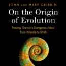 On the Origin of Evolution : Tracing ‘Darwin’s Dangerous Idea’ from Aristotle to DNA - eAudiobook