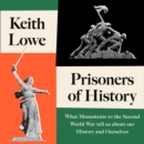 Prisoners of History : What Monuments to the Second World War Tell Us About Our History and Ourselves - eAudiobook