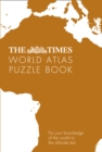 The Times World Atlas Puzzle Book : Put Your Knowledge of the World to the Ultimate Test - Book