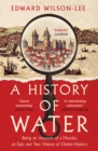 A History of Water : Being an Account of a Murder, an Epic and Two Visions of Global History - Book