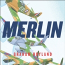 Merlin : The Power Behind the Spitfire, Mosquito and Lancaster: the Story of the Engine That Won the Battle of Britain and WWII - eAudiobook