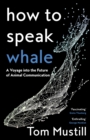 How to Speak Whale : A Voyage into the Future of Animal Communication - Book