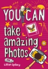 YOU CAN take amazing photos : Be Amazing with This Inspiring Guide - Book