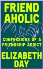 Friendaholic : Confessions of a Friendship Addict - Book