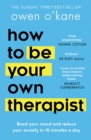 How to Be Your Own Therapist : Boost Your Mood and Reduce Your Anxiety in 10 Minutes a Day - Book