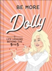 Be More Dolly : Life Lessons Beyond the 9 to 5 - eBook