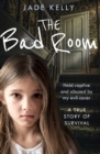 The Bad Room : Held Captive and Abused by My Evil Carer. a True Story of Survival. - Book