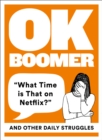 OK Boomer : 'What Time is That on Netflix?' and Other Daily Struggles - Book