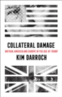 Collateral Damage : Britain, America and Europe in the Age of Trump - Book