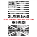 Collateral Damage : Britain, America and Europe in the Age of Trump - eAudiobook