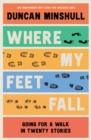 Where My Feet Fall : Going for a Walk in Twenty Stories - Book