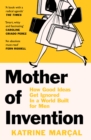Mother of Invention : How Good Ideas Get Ignored in a World Built for Men - Book
