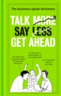 Talk More. Say Less. Get Ahead. : The Business Speak Dictionary - eBook