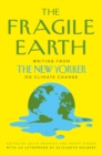 The Fragile Earth : Writing from the New Yorker on Climate Change - Book