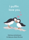 I Puffin Love You : Hilarious Animal Puns to Help You Share the Love - eBook