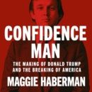 Confidence Man : The Making of Donald Trump and the Breaking of America - eAudiobook