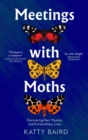 Meetings with Moths : Discovering Their Mystery and Extraordinary Lives - Book