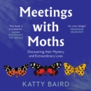 Meetings with Moths : Discovering Their Mystery and Extraordinary Lives - eAudiobook