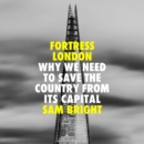 Fortress London : Why We Need to Save the Country from its Capital - eAudiobook