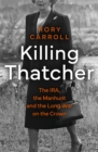 Killing Thatcher : The IRA, the Manhunt and the Long War on the Crown - Book