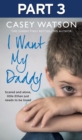 I Want My Daddy: Part 3 of 3 - eBook