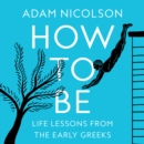 How to Be : Life Lessons from the Early Greeks - eAudiobook