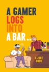 A Gamer Logs into a Bar...: A Joke Book - eBook