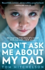 Don't Ask Me About My Dad : An Inspiring True Story of a Scared Little Boy with a Dark Secret - Book