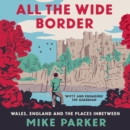 All the Wide Border : Wales, England and the Places Between - eAudiobook