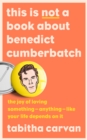 This is Not a Book About Benedict Cumberbatch : The Joy of Loving Something - Anything - Like Your Life Depends on it - eBook