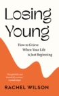 Losing Young : How to Grieve When Your Life is Just Beginning - eBook