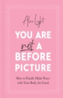 You Are Not a Before Picture : How to Finally Make Peace with Your Body, for Good - Book