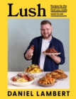 Lush : Recipes for the Food You Really Want to Eat - Book
