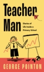 Teacher Man : Diaries of Life Inside a Primary School - eBook