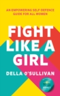 Fight Like a Girl : An Empowering Self-Defence Guide for All Women - Book