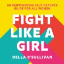 Fight Like a Girl : An Empowering Self-Defence Guide for All Women - eAudiobook