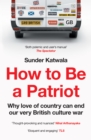 How to Be a Patriot : Why love of country can end our very British culture war - eBook