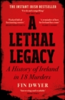 A Lethal Legacy : A History of Ireland in 18 Murders - Book