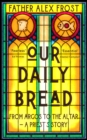 Our Daily Bread : From Argos to the Altar - a Priest's Story - Book