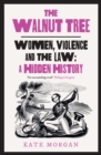 The Walnut Tree : Women, Violence and the Law – a Hidden History - Book