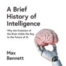 A Brief History of Intelligence : Why the Evolution of the Brain Holds the Key to the Future of Ai - eAudiobook