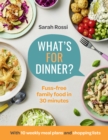 What’s For Dinner? : 30-Minute Quick and Easy Family Meals. the Sunday Times Bestseller from the Taming Twins Fuss-Free Family Food Blog - Book