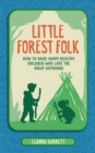 Little Forest Folk : How to Raise Happy, Healthy Children Who Love the Great Outdoors - Book