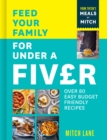Feed Your Family for Under a Fiver : Over 80 budget-friendly, super simple recipes for the whole family from TikTok star Meals by Mitch - eBook