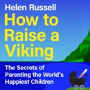 How to Raise a Viking : The Secrets of Parenting the World’s Happiest Children - eAudiobook