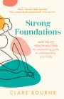 Strong Foundations : Why Pelvic Health Matters – an Empowering Guide to Understanding Your Body - eBook
