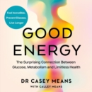Good Energy : The Surprising Connection Between Glucose, Metabolism and Limitless Health - eAudiobook