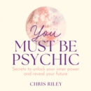 You Must Be Psychic : Secrets to Unlock Your Inner Power and Reveal Your Future - eAudiobook
